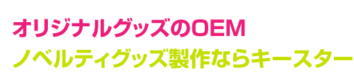 オリジナルグッズのOEM、ノベルティグッズ製作ならキースター